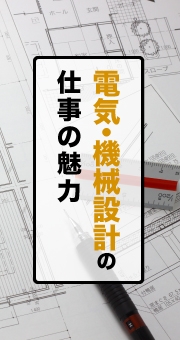 モノづくりの醍醐味を味わえる！電気・機械設計の仕事の魅力